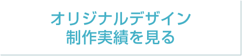 オリジナルデザイン制作実績を見る